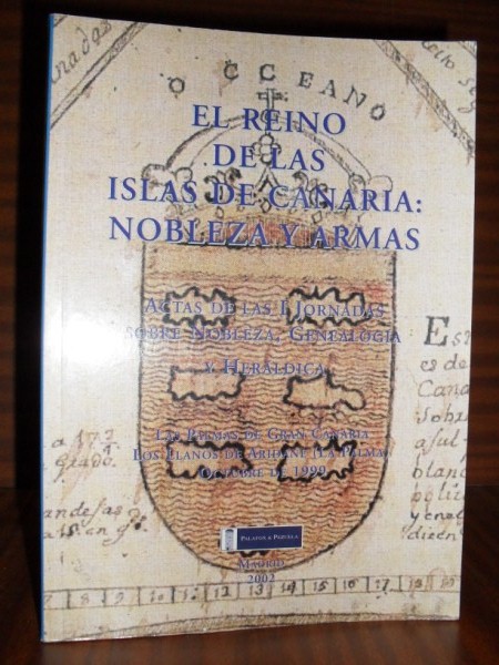 EL REINO DE LAS ISLAS DE CANARIA: NOBLEZA Y ARMAS. Actas de las I Jornadas sobre Nobleza, Genealoga y Herldica
